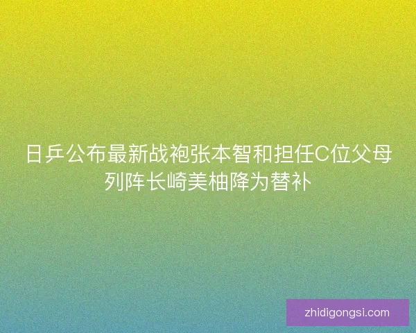 日乒公布最新战袍张本智和担任C位父母列阵长崎美柚降为替补