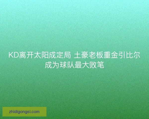 KD离开太阳成定局 土豪老板重金引比尔成为球队最大败笔