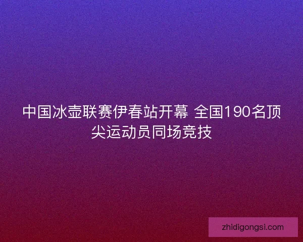 中国冰壶联赛伊春站开幕 全国190名顶尖运动员同场竞技