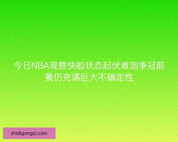今日NBA观察快船状态起伏难测争冠前景仍充满巨大不确定性