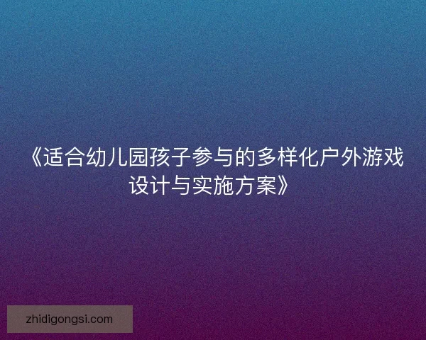 《适合幼儿园孩子参与的多样化户外游戏设计与实施方案》